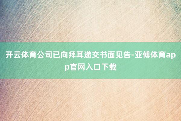 开云体育公司已向拜耳递交书面见告-亚傅体育app官网入口下载