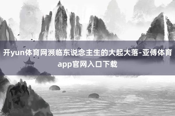开yun体育网濒临东说念主生的大起大落-亚傅体育app官网入口下载