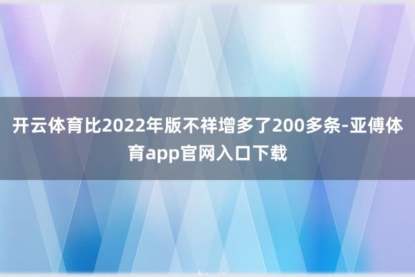 开云体育比2022年版不祥增多了200多条-亚傅体育app官网入口下载