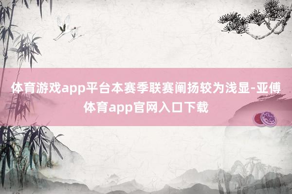 体育游戏app平台本赛季联赛阐扬较为浅显-亚傅体育app官网入口下载